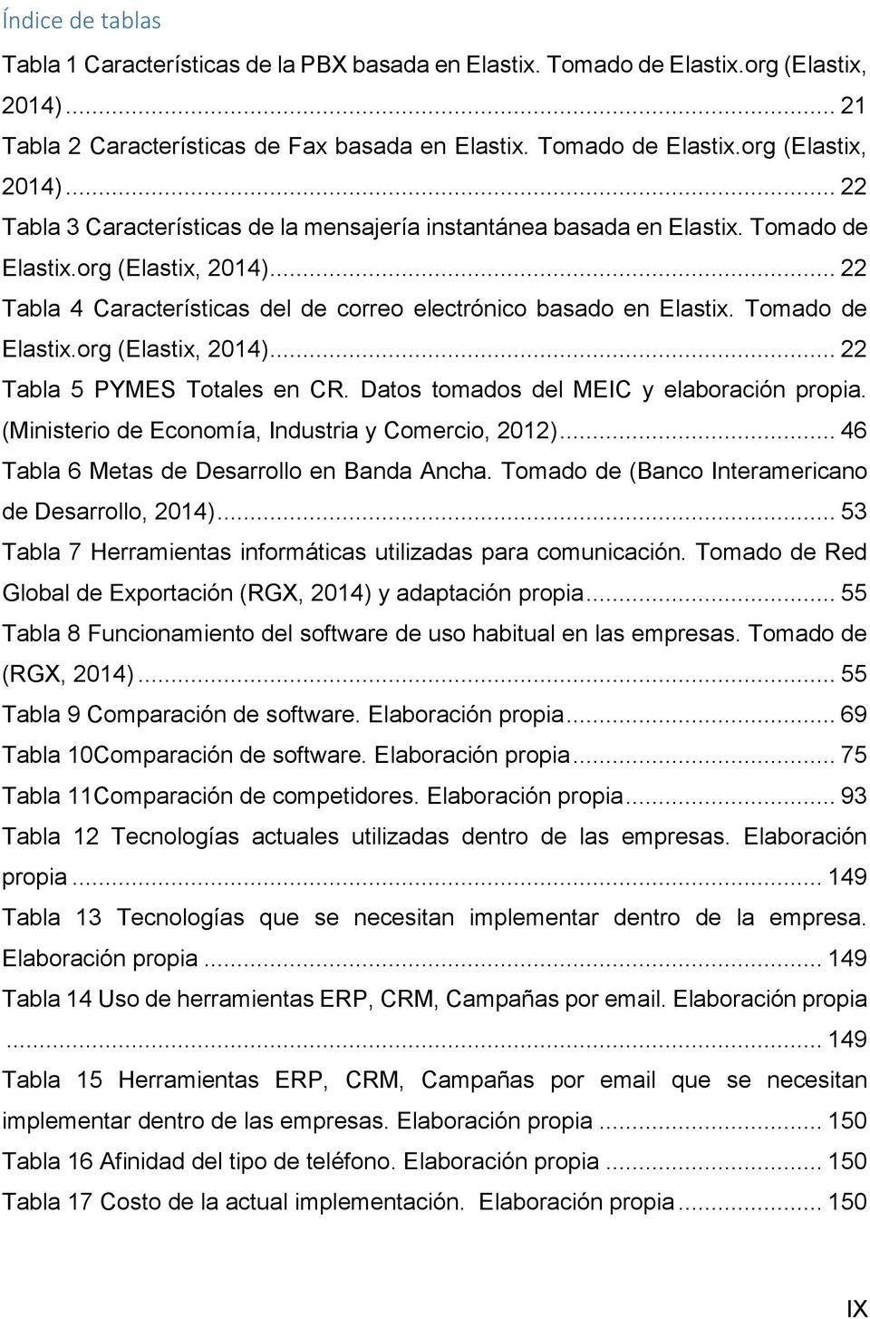 Datos tomados del MEIC y elaboración propia. (Ministerio de Economía, Industria y Comercio, 2012)... 46 Tabla 6 Metas de Desarrollo en Banda Ancha.