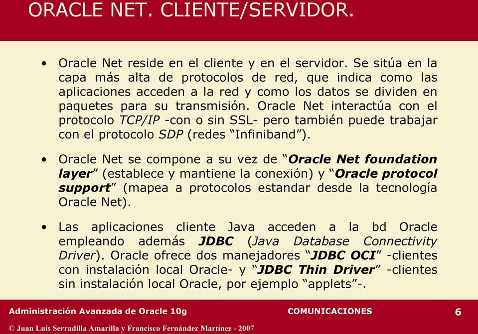 Oracle Net interactúa con el protocolo TCP/IP -con o sin SSL- pero también puede trabajar con el protocolo SDP (redes Infiniband ).