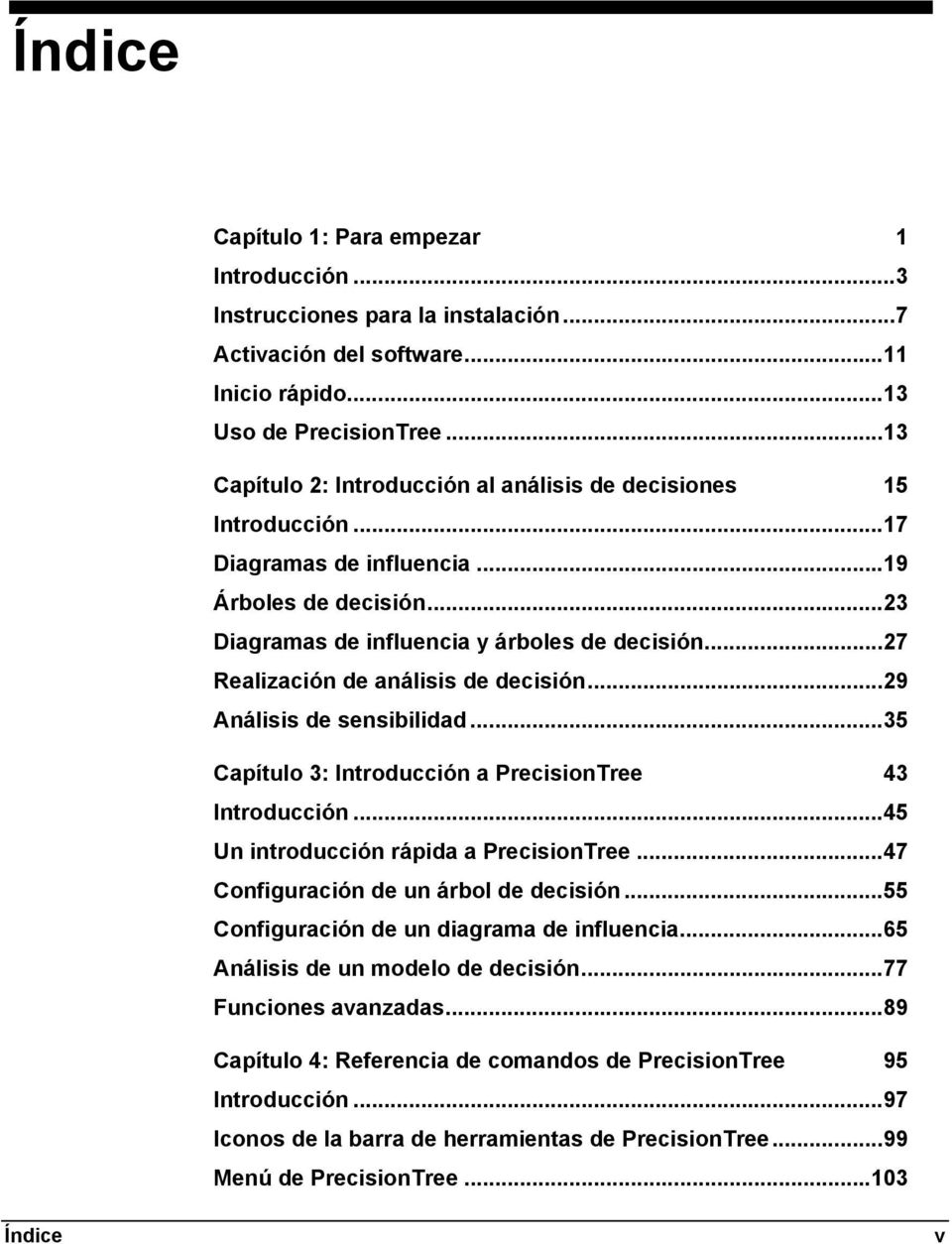 .. 27 Realización de análisis de decisión... 29 Análisis de sensibilidad... 35 Capítulo 3: Introducción a PrecisionTree 43 Introducción... 45 Un introducción rápida a PrecisionTree.