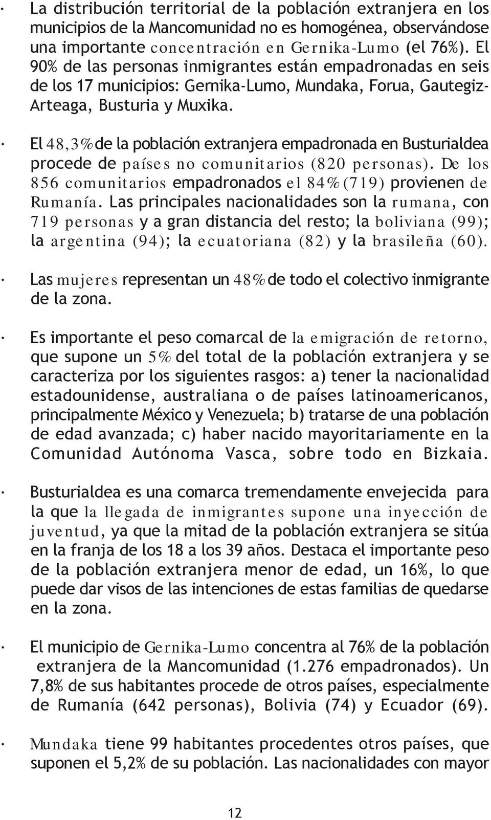 El 48,3% de la población extranjera empadronada en Busturialdea procede de países no comunitarios (820 personas). De los 856 comunitarios empadronados el 84% (719) provienen de Rumanía.