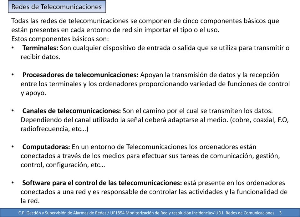 Procesadores de telecomunicaciones: Apoyan la transmisión de datos y la recepción entre los terminales y los ordenadores proporcionando variedad de funciones de control y apoyo.