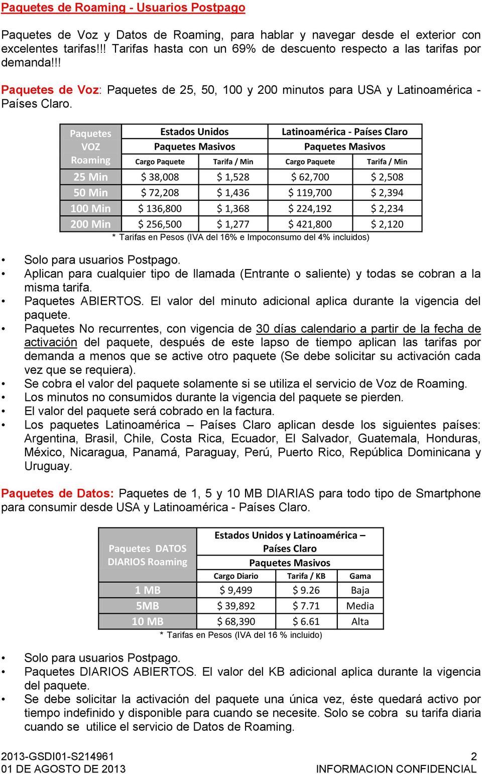 Paquetes VOZ Roaming Estados Unidos Latinoamérica - Países Claro Cargo Paquete Tarifa / Min Cargo Paquete Tarifa / Min 25 Min $ 38,008 $ 1,528 $ 62,700 $ 2,508 50 Min $ 72,208 $ 1,436 $ 119,700 $