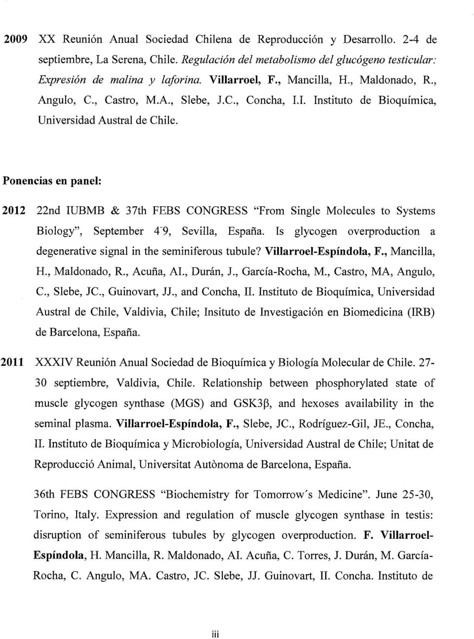 Ponencias en panel: 2012 22nd IUBMB & 37th FEBS CONGRESS "From Single Molecules to Systems Biology", September 4-9, Sevilla, España. Is glycogen overproduction a degenerative signa!