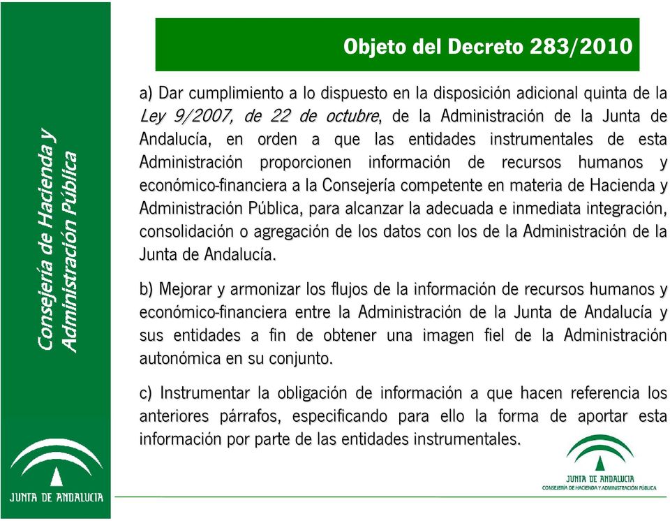 para alcanzar la adecuada e inmediata integración, consolidación o agregación de los datos con los de la Administración de la Junta de Andalucía.