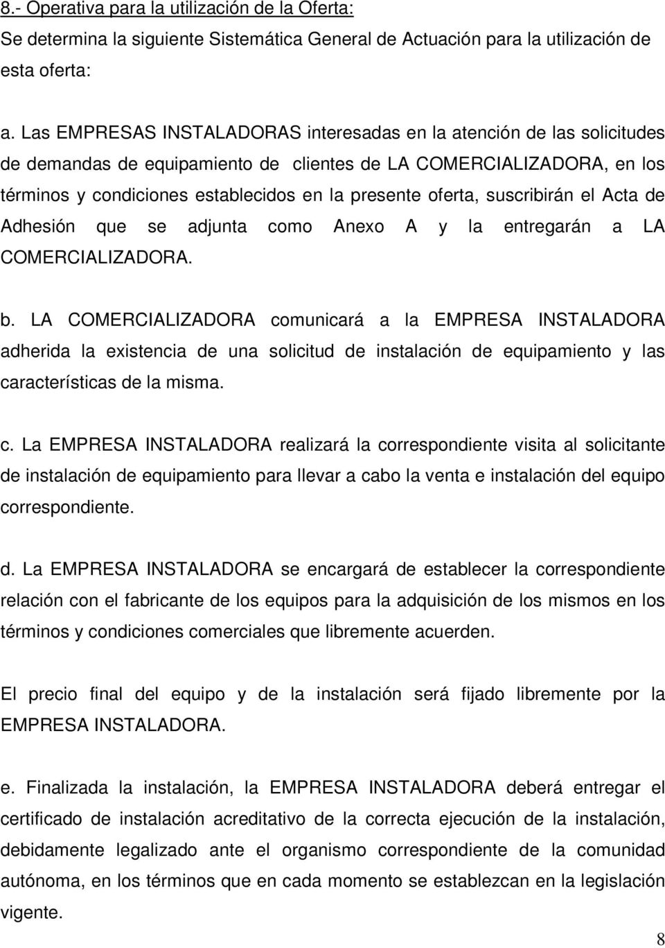 oferta, suscribirán el Acta de Adhesión que se adjunta como Anexo A y la entregarán a LA COMERCIALIZADORA. b.