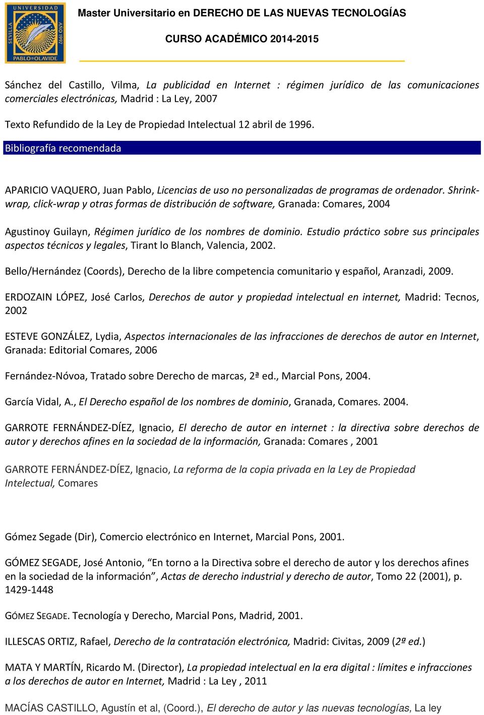 Shrinkwrap, click wrap y otras formas de distribución de software, Granada: Comares, 2004 Agustinoy Guilayn, Régimen jurídico de los nombres de dominio.