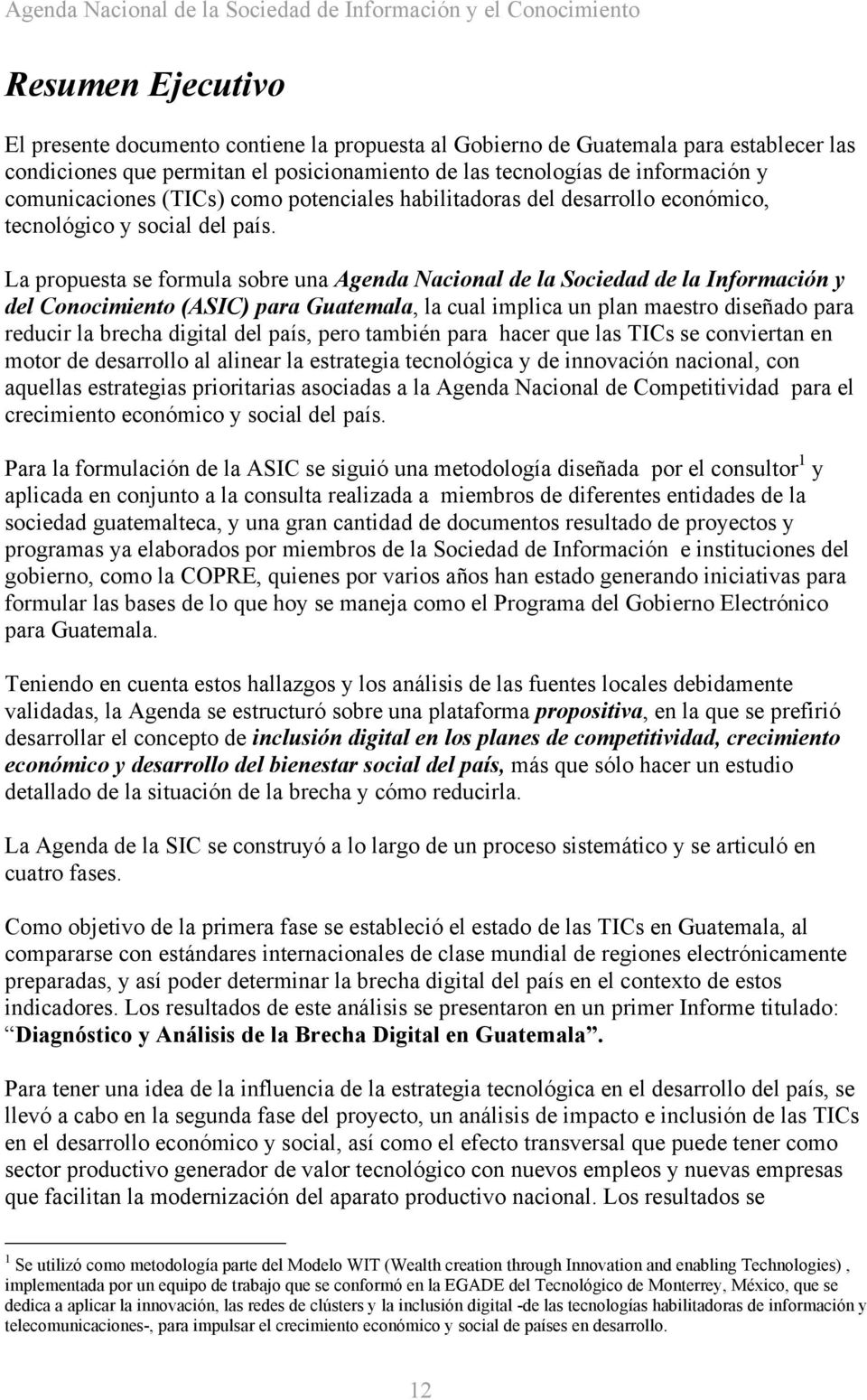 La propuesta se formula sobre una Agenda Nacional de la Sociedad de la Información y del Conocimiento (ASIC) para Guatemala, la cual implica un plan maestro diseñado para reducir la brecha digital