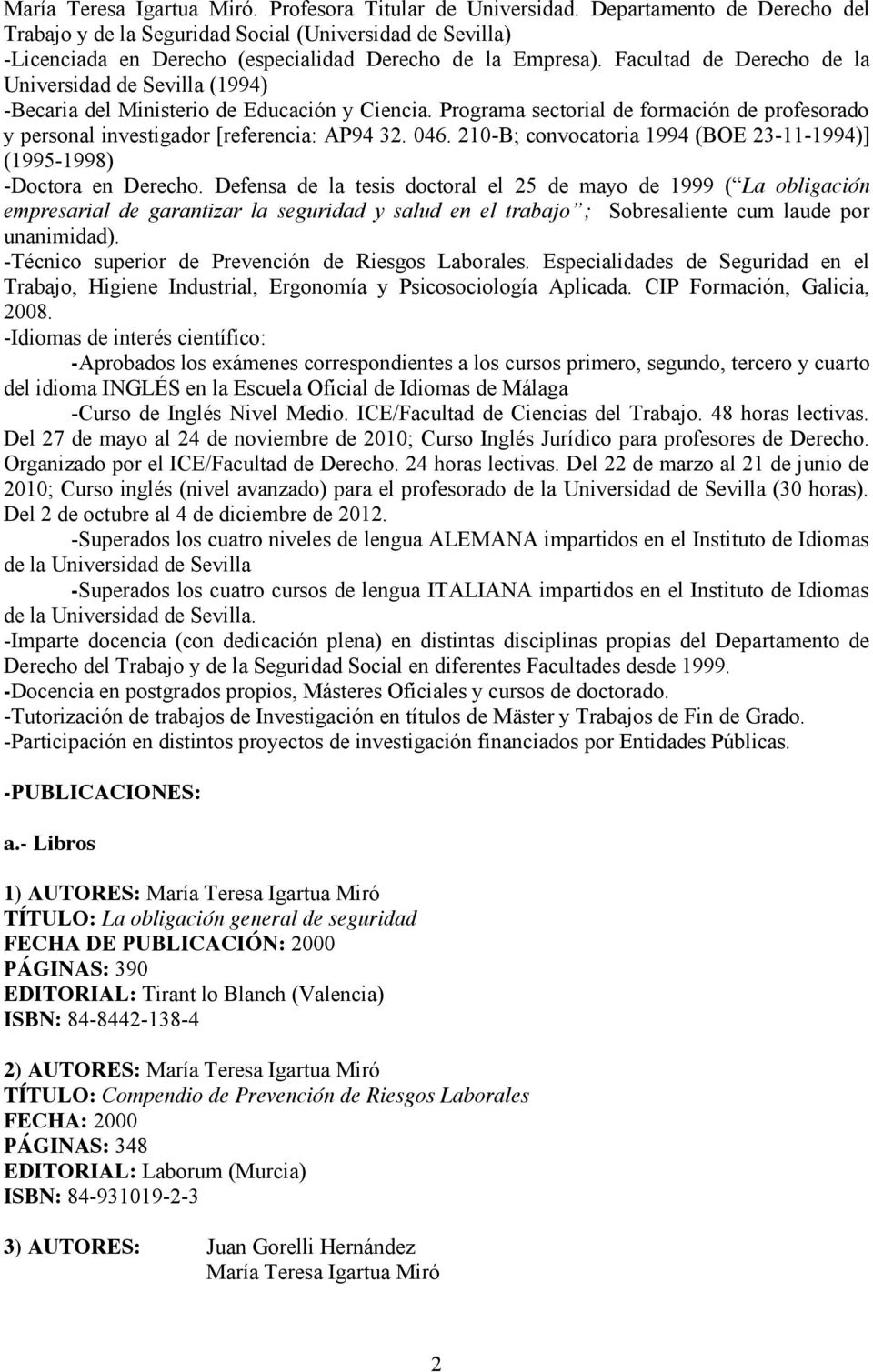 Facultad de Derecho de la Universidad de Sevilla (1994) -Becaria del Ministerio de Educación y Ciencia. Programa sectorial de formación de profesorado y personal investigador [referencia: AP94 32.
