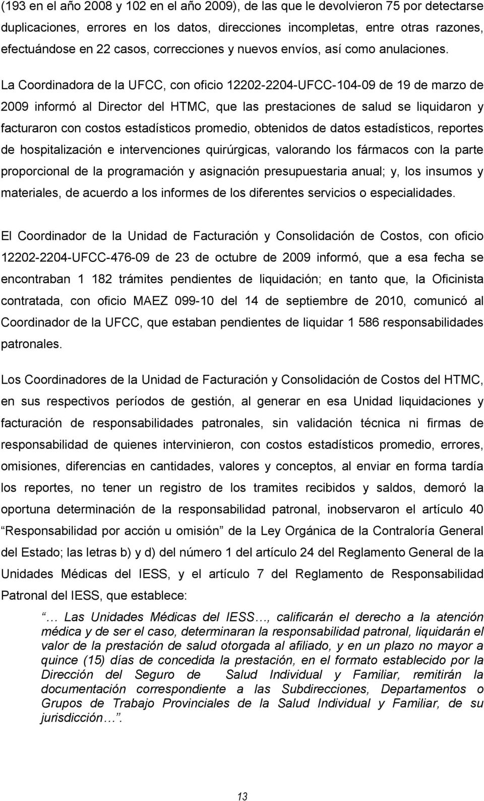 La Coordinadora de la UFCC, con oficio 12202-2204-UFCC-104-09 de 19 de marzo de 2009 informó al Director del HTMC, que las prestaciones de salud se liquidaron y facturaron con costos estadísticos
