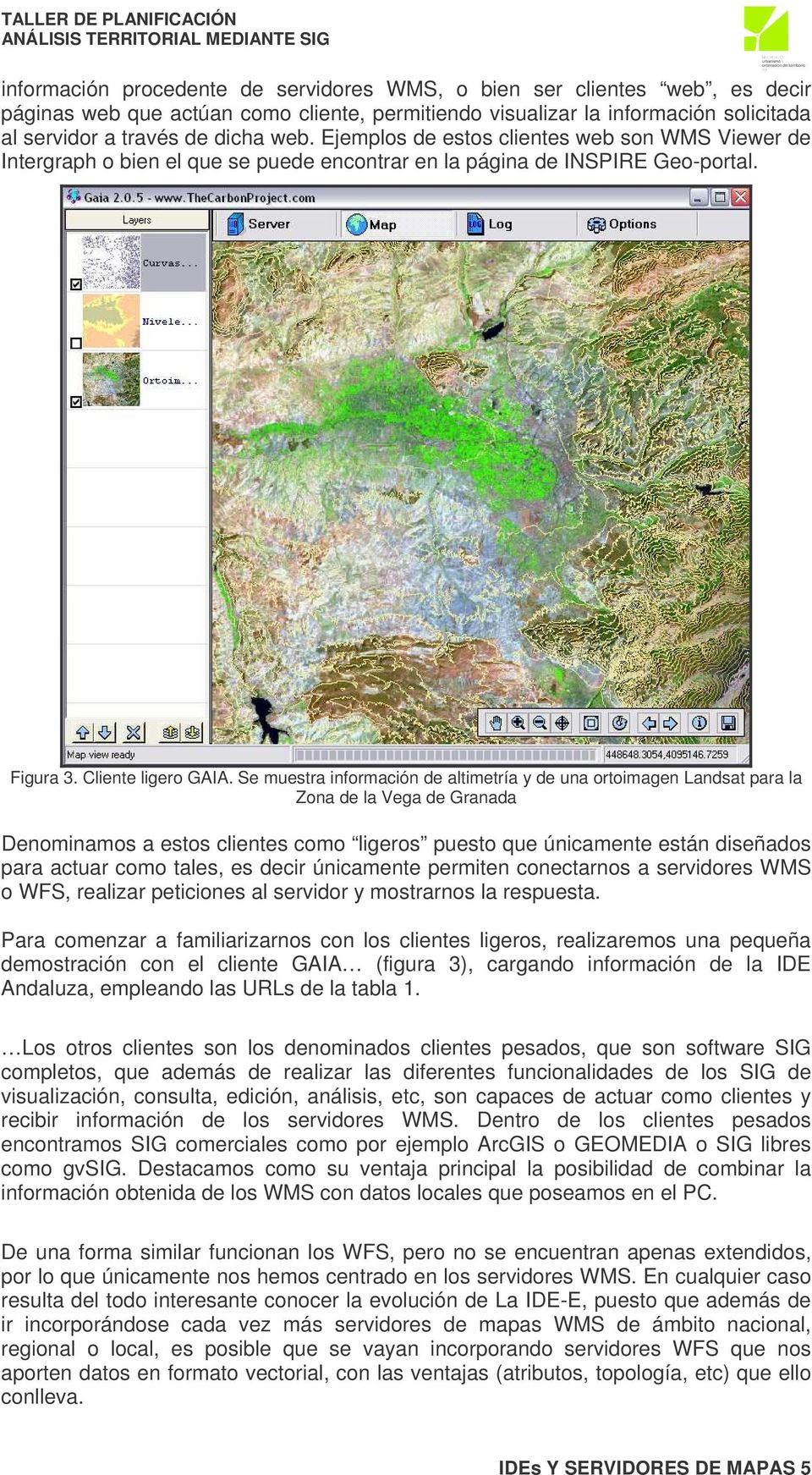 Se muestra información de altimetría y de una ortoimagen Landsat para la Zona de la Vega de Granada Denominamos a estos clientes como ligeros puesto que únicamente están diseñados para actuar como