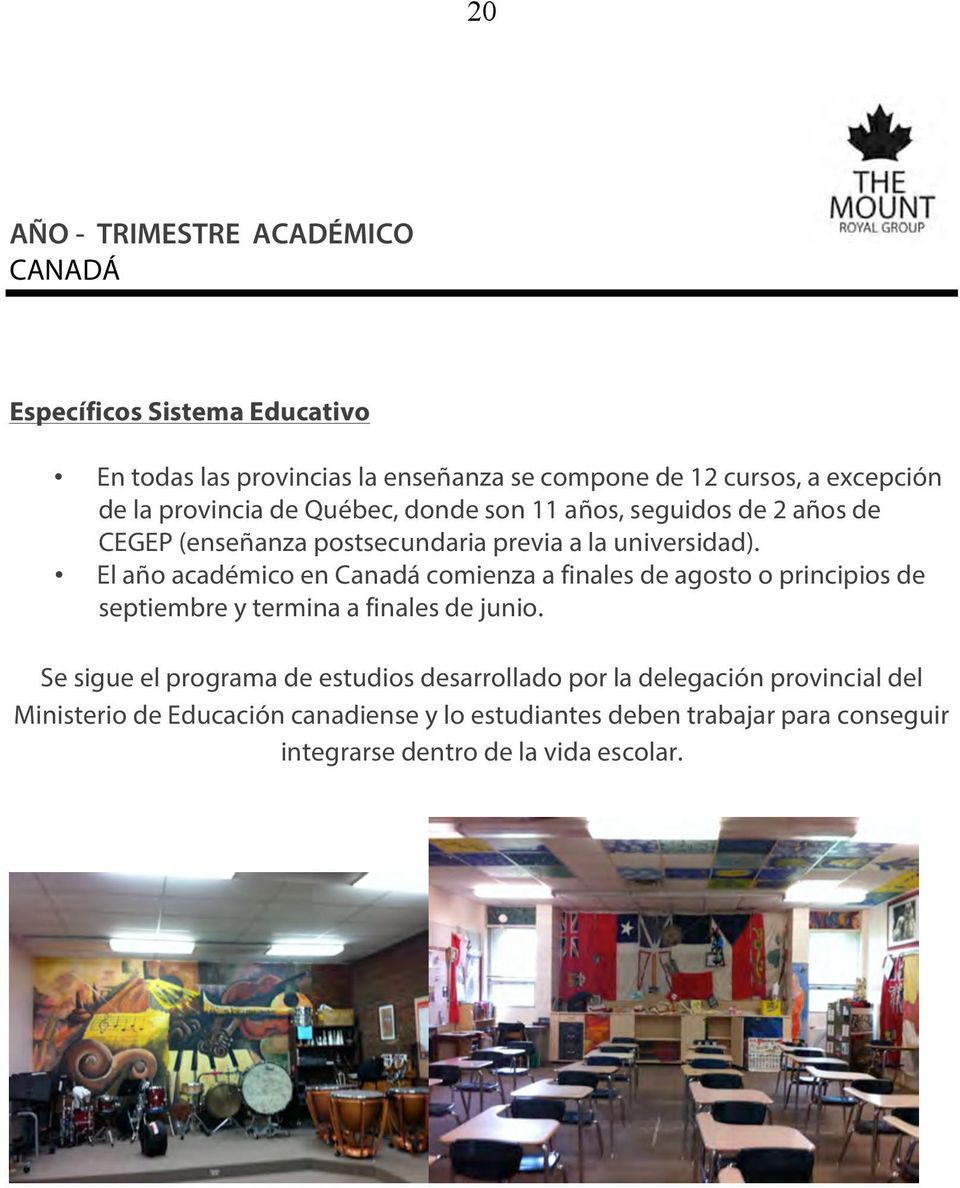 El año académico en Canadá comienza a finales de agosto o principios de septiembre y termina a finales de junio.
