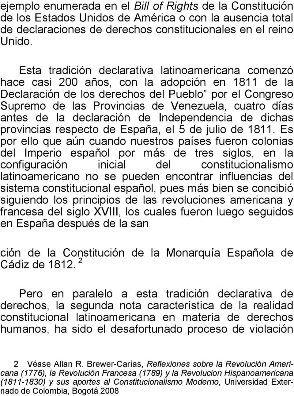 cuatro días antes de la declaración de Independencia de dichas provincias respecto de España, el 5 de julio de 1811.