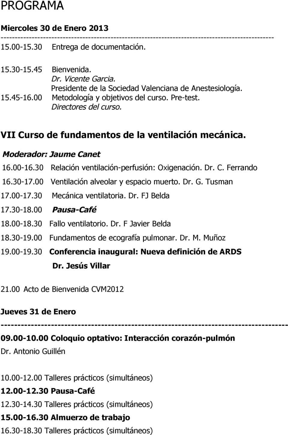 VII Curso de fundamentos de la ventilación mecánica. Moderador: Jaume Canet 16.00-16.30 Relación ventilación-perfusión: Oxigenación. Dr. C. Ferrando 16.30-17.00 Ventilación alveolar y espacio muerto.