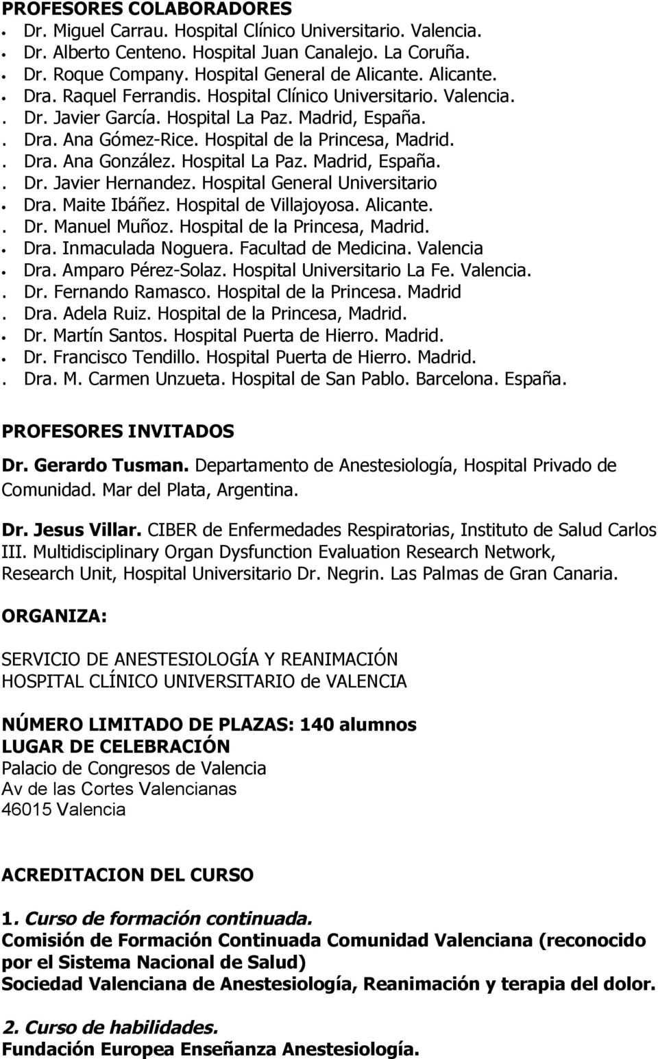 Hospital La Paz. Madrid, España.. Dr. Javier Hernandez. Hospital General Universitario Dra. Maite Ibáñez. Hospital de Villajoyosa. Alicante.. Dr. Manuel Muñoz. Hospital de la Princesa, Madrid. Dra. Inmaculada Noguera.