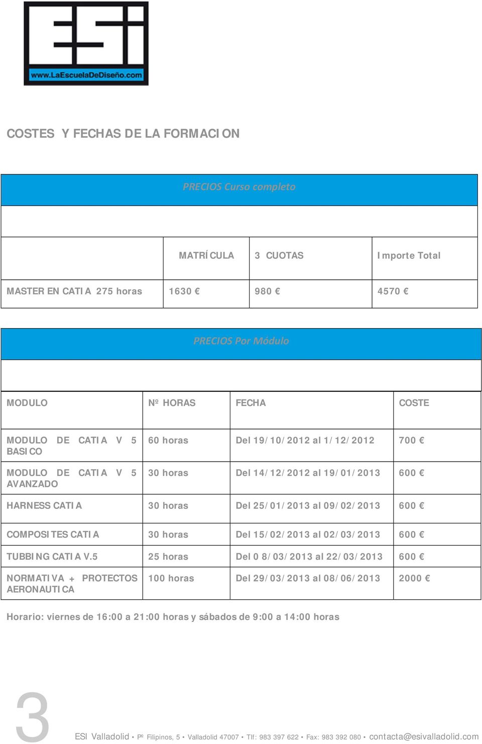 HARNESS CATIA 30 horas Del 25/01/2013 al 09/02/2013 600 COMPOSITES CATIA 30 horas Del 15/02/2013 al 02/03/2013 600 TUBBING CATIA V.