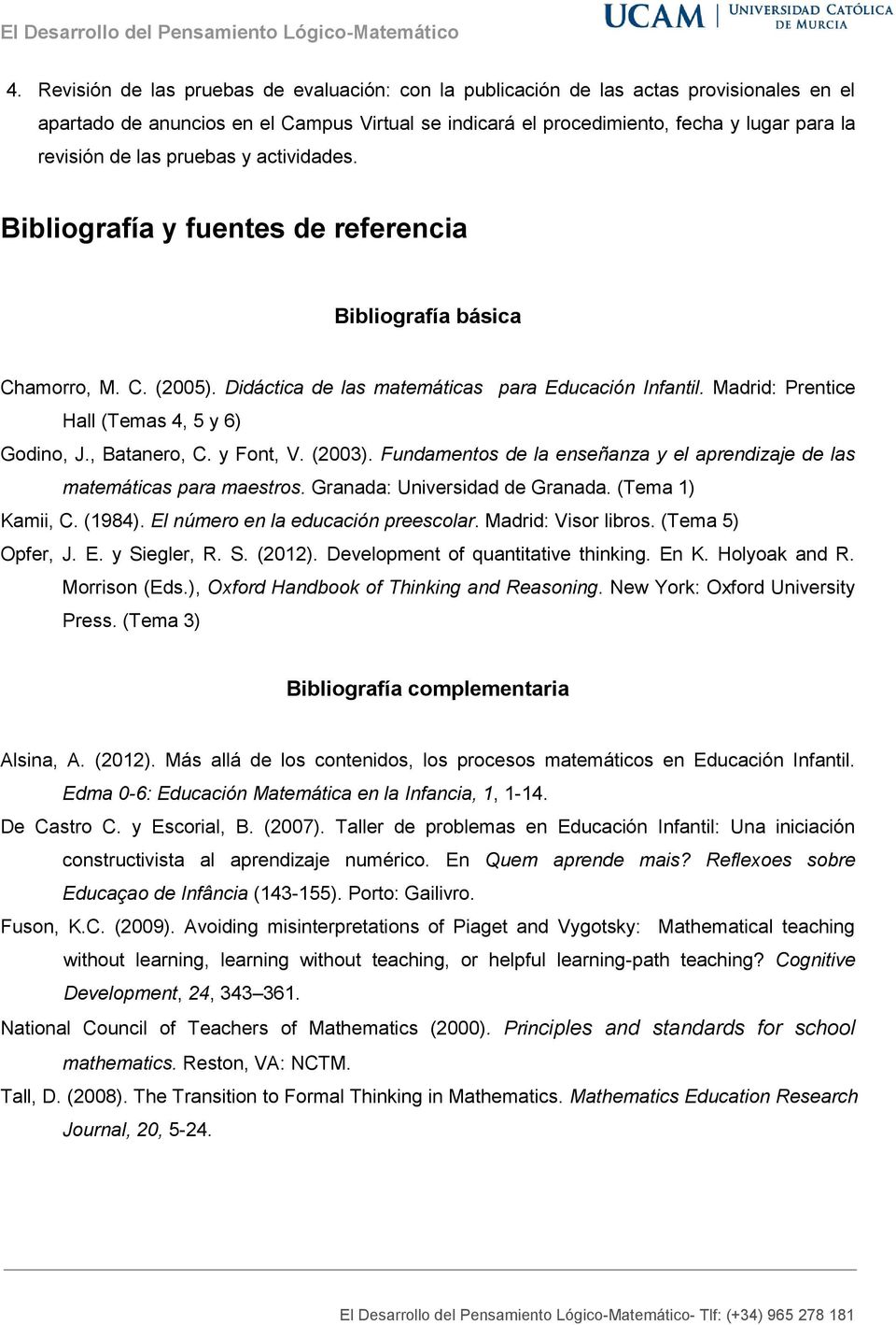 Madrid: Prentice Hall (Temas 4, 5 y 6) Godino, J., Batanero, C. y Font, V. (2003). Fundamentos de la enseñanza y el aprendizaje de las matemáticas para maestros. Granada: Universidad de Granada.