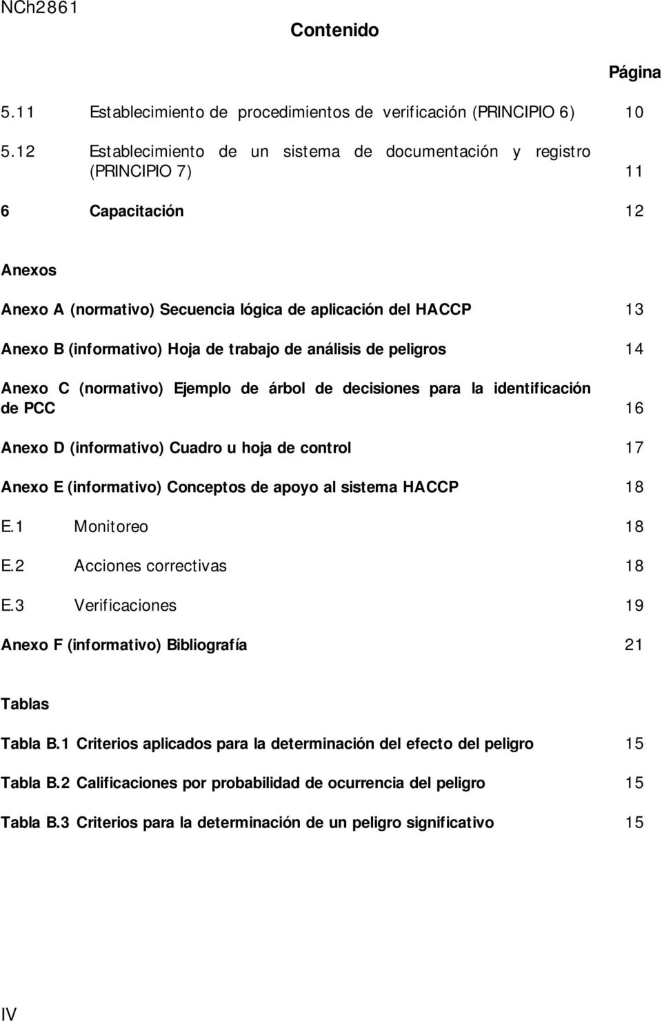 trabajo de análisis de peligros 14 Anexo C (normativo) Ejemplo de árbol de decisiones para la identificación de PCC 16 Anexo D (informativo) Cuadro u hoja de control 17 Anexo E (informativo)