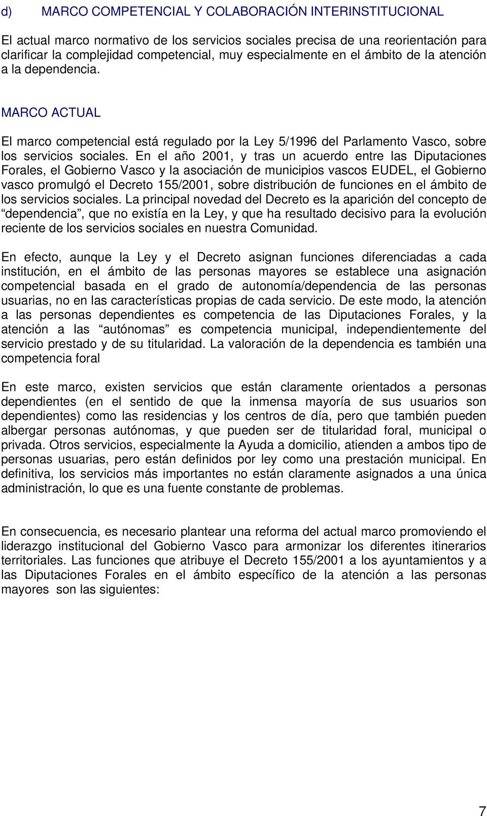 En el año 2001, y tras un acuerdo entre las Diputaciones Forales, el Gobierno Vasco y la asociación de municipios vascos EUDEL, el Gobierno vasco promulgó el Decreto 155/2001, sobre distribución de
