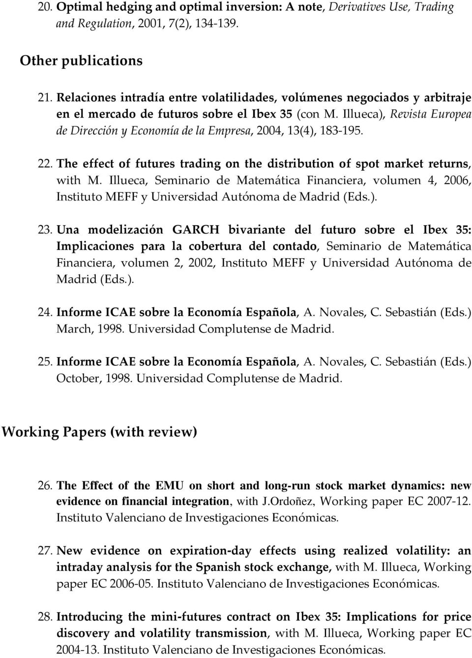 Illueca), Revista Europea de Dirección y Economía de la Empresa, 2004, 13(4), 183-195. 22. The effect of futures trading on the distribution of spot market returns, with M.