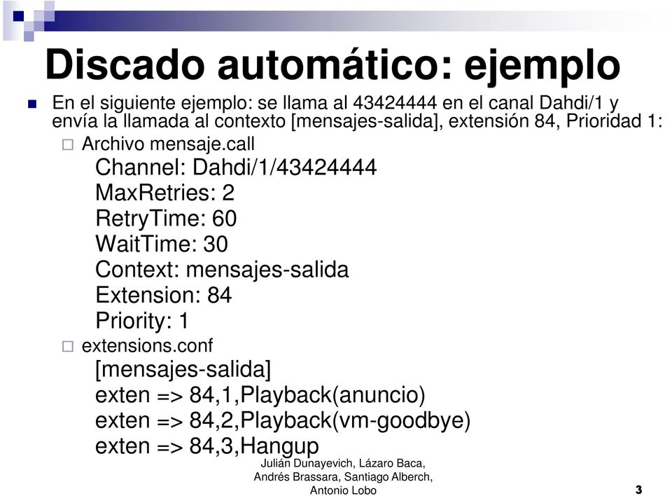 call Channel: Dahdi/1/43424444 MaxRetries: 2 RetryTime: 60 WaitTime: 30 Context: mensajes-salida Extension: