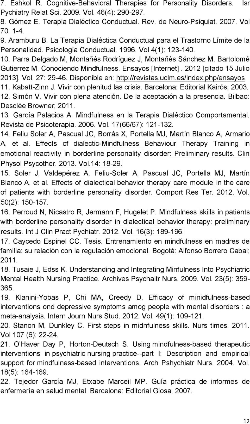 Parra Delgado M, Montañés Rodríguez J, Montañés Sánchez M, Bartolomé Gutierrez M. Conociendo Mindfulness. Ensayos [Internet]. 2012 [citado 15 Julio 2013]. Vol. 27: 29-46.