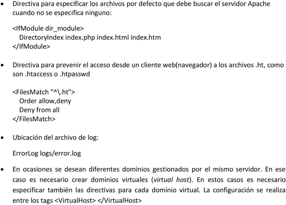 ht"> Order allow,deny Deny from all </FilesMatch> Ubicación del archivo de log: ErrorLog logs/error.log En ocasiones se desean diferentes dominios gestionados por el mismo servidor.