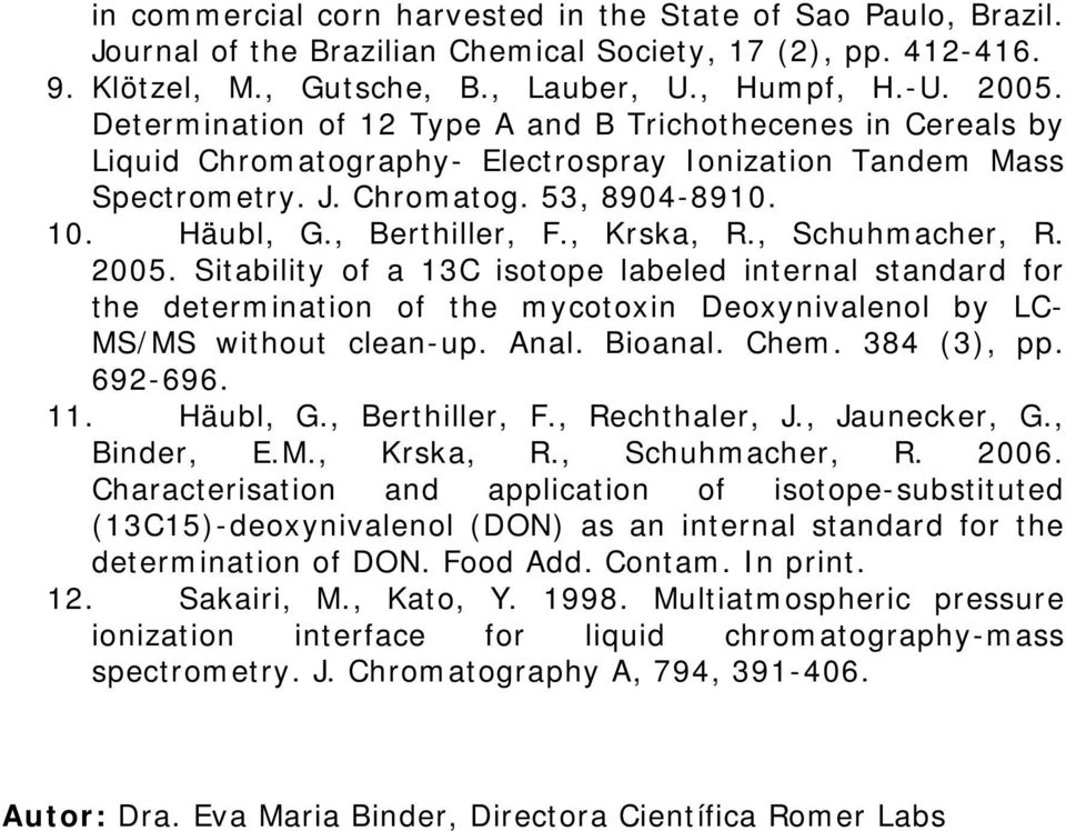 , Krska, R., Schuhmacher, R. 2005. Sitability of a 13C isotope labeled internal standard for the determination of the mycotoxin Deoxynivalenol by LC- MS/MS without clean-up. Anal. Bioanal. Chem.