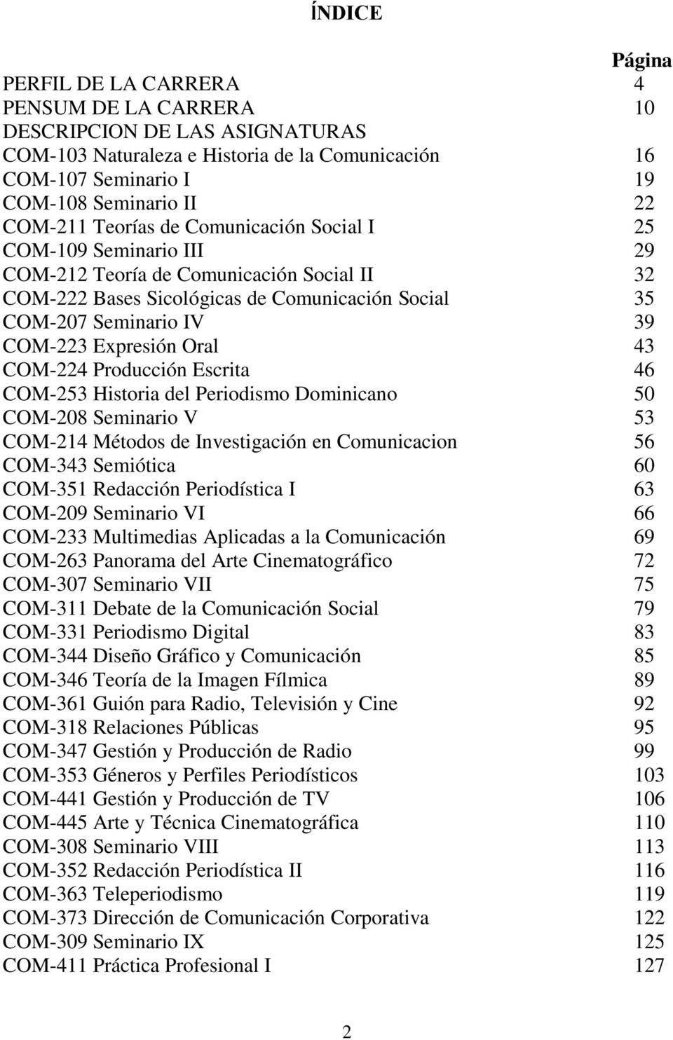 Oral 43 COM-224 Producción Escrita 46 COM-253 Historia del Periodismo Dominicano 50 COM-208 Seminario V 53 COM-214 Métodos de Investigación en Comunicacion 56 COM-343 Semiótica 60 COM-351 Redacción