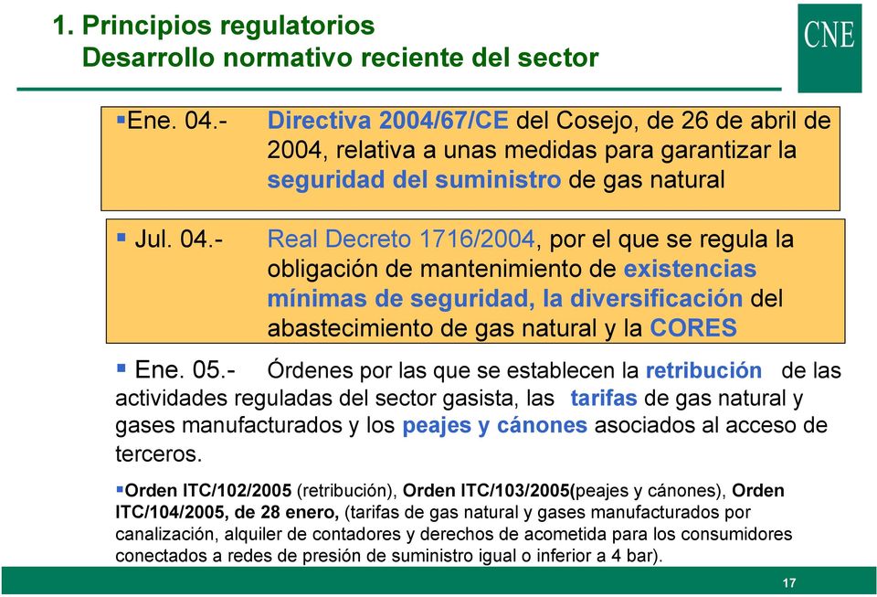 - Real Decreto 1716/2004, por el que se regula la obligación de mantenimiento de existencias mínimas de seguridad, la diversificación del abastecimiento de gas natural y la CORES Ene. 05.