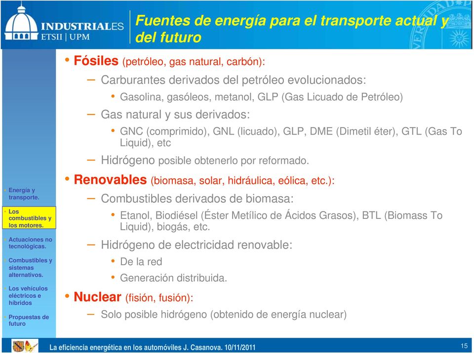 Renovables (biomasa, solar, hidráulica, eólica, etc.): Combustibles derivados de biomasa: Etanol, Biodiésel (Éster Metílico de Ácidos Grasos), BTL (Biomass To Liquid), biogás, etc.