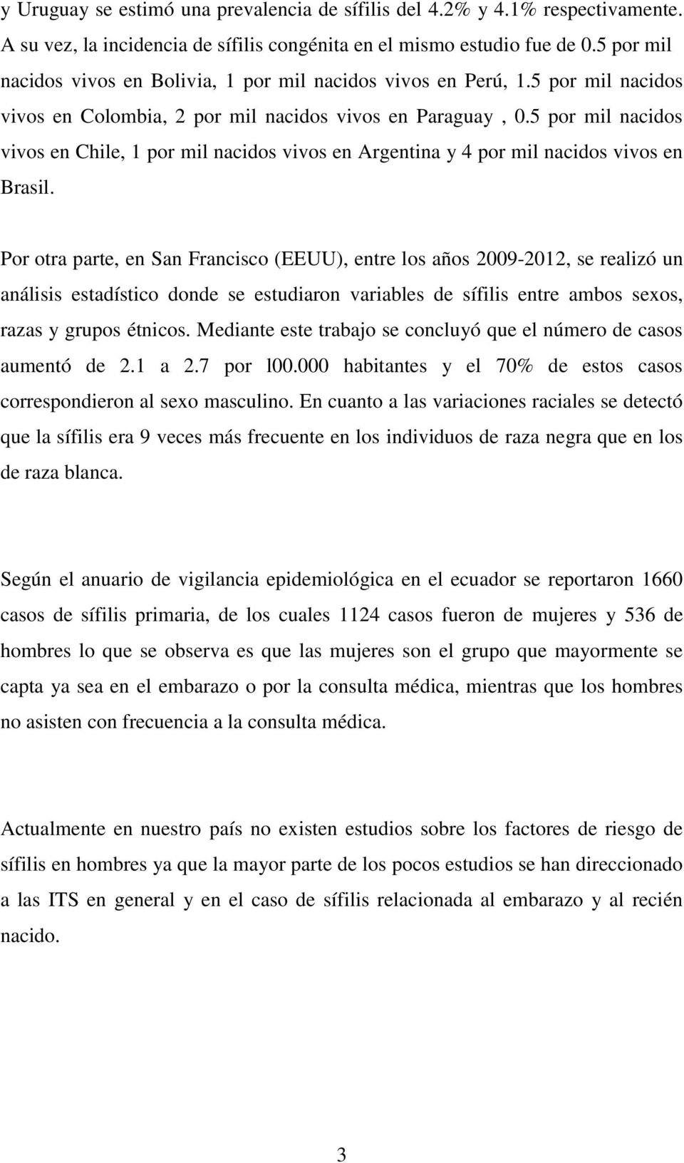 5 por mil nacidos vivos en Chile, 1 por mil nacidos vivos en Argentina y 4 por mil nacidos vivos en Brasil.
