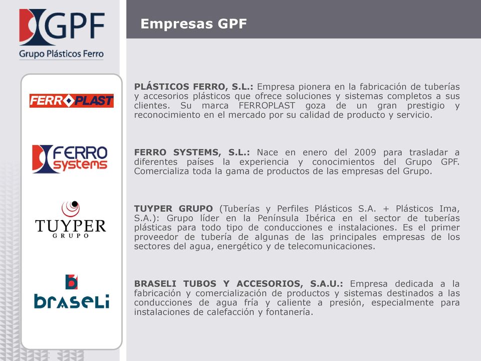 Comercializa toda la gama de productos de las empresas del Grupo. TUYPER GRUPO (Tuberías y Perfiles Plásticos S.A.