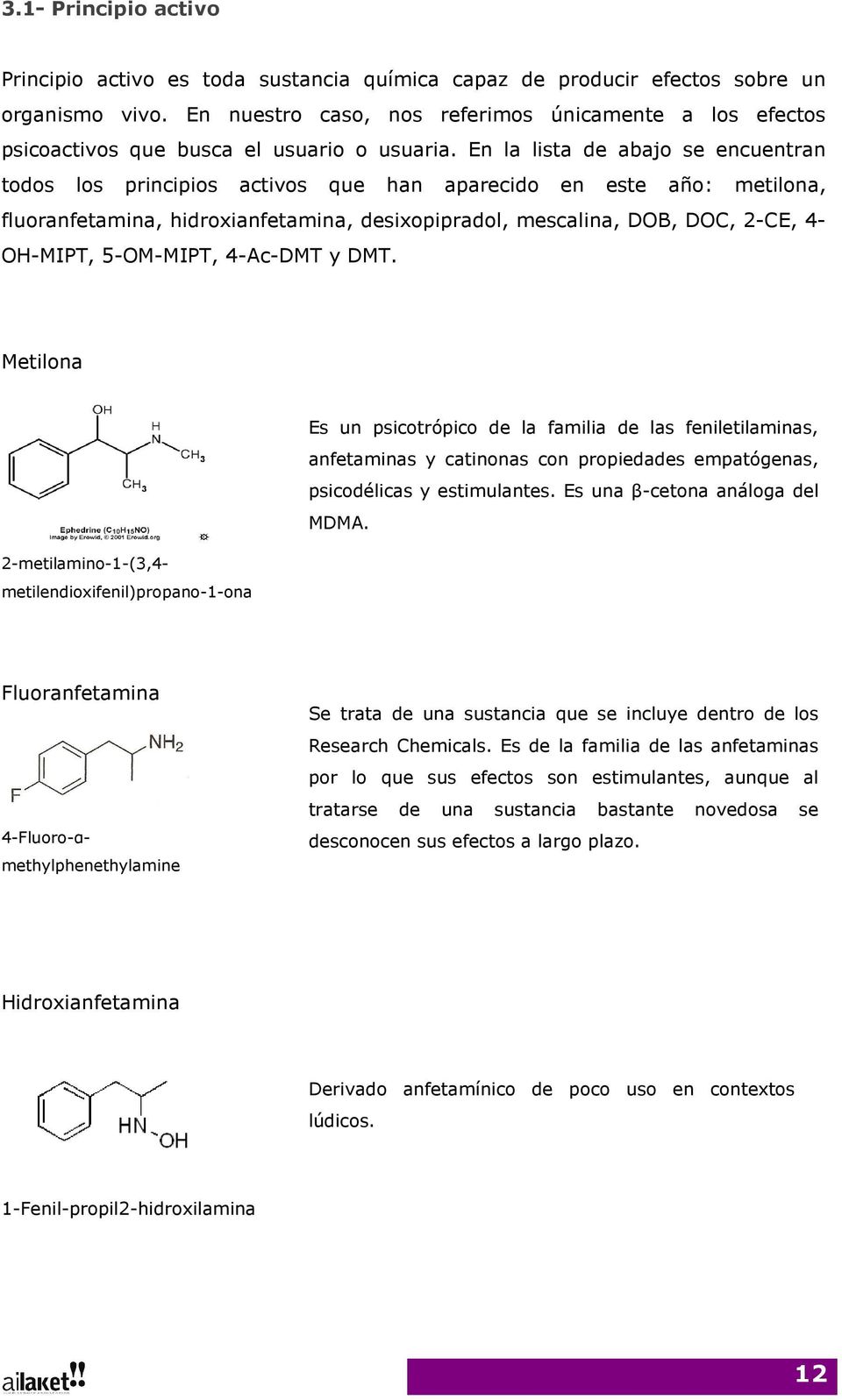 En la lista de abajo se encuentran todos los principios activos que han aparecido en este año: metilona, fluoranfetamina, hidroxianfetamina, desixopipradol, mescalina, DOB, DOC, 2-CE, 4- OH-MIPT,