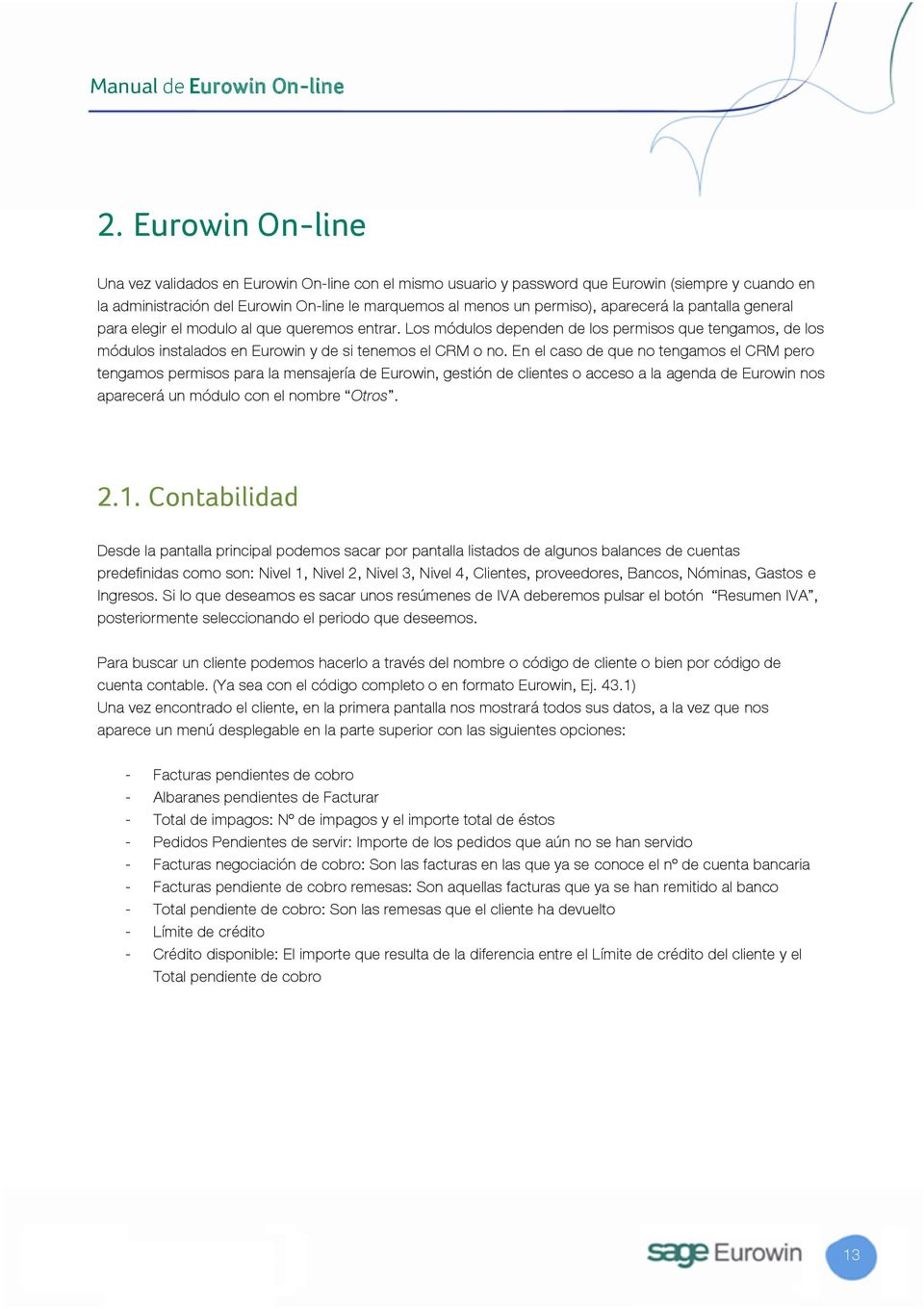 En el caso de que no tengamos el CRM pero tengamos permisos para la mensajería de Eurowin, gestión de clientes o acceso a la agenda de Eurowin nos aparecerá un módulo con el nombre Otros. 2.1.