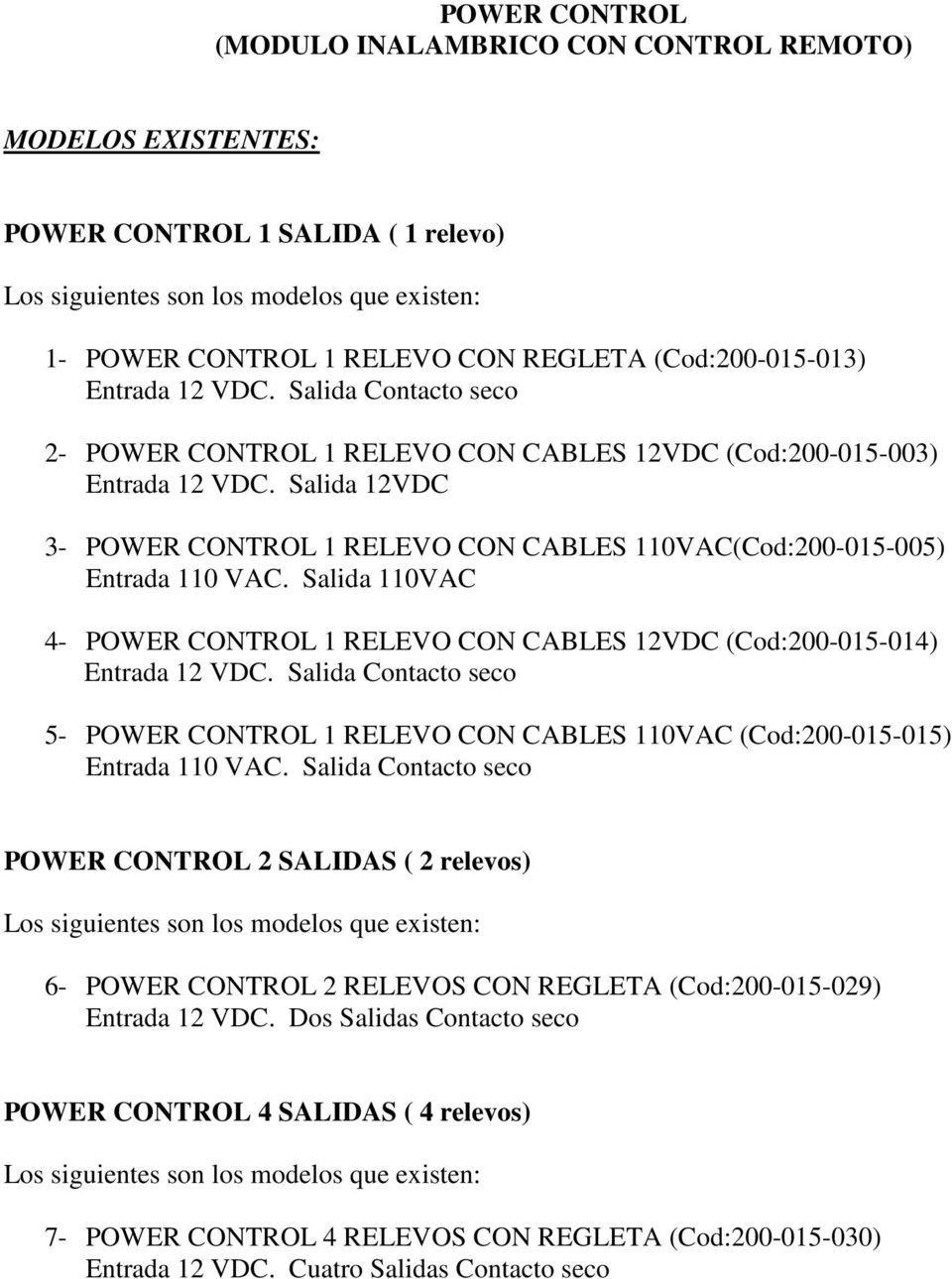 Salida 110VAC 4-1 RELEVO CON CABLES (Cod:200-015-014) Entrada 12 VDC. Salida Contacto seco 5-1 RELEVO CON CABLES 110VAC (Cod:200-015-015) Entrada 110 VAC.
