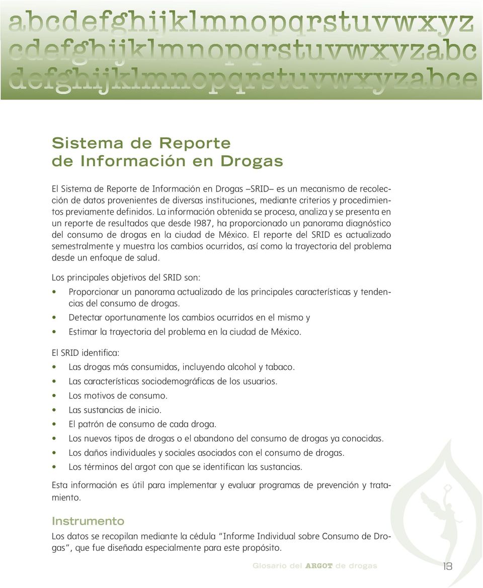 La información obtenida se procesa, analiza y se presenta en un reporte de resultados que desde 1987, ha proporcionado un panorama diagnóstico del consumo de drogas en la ciudad de México.