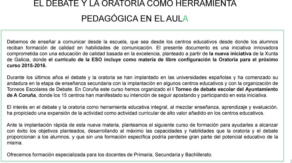 El presente documento es una iniciativa innovadora comprometida con una educación de calidad basada en la excelencia, planteado a partir de la nueva iniciativa de la Xunta de Galicia, donde el