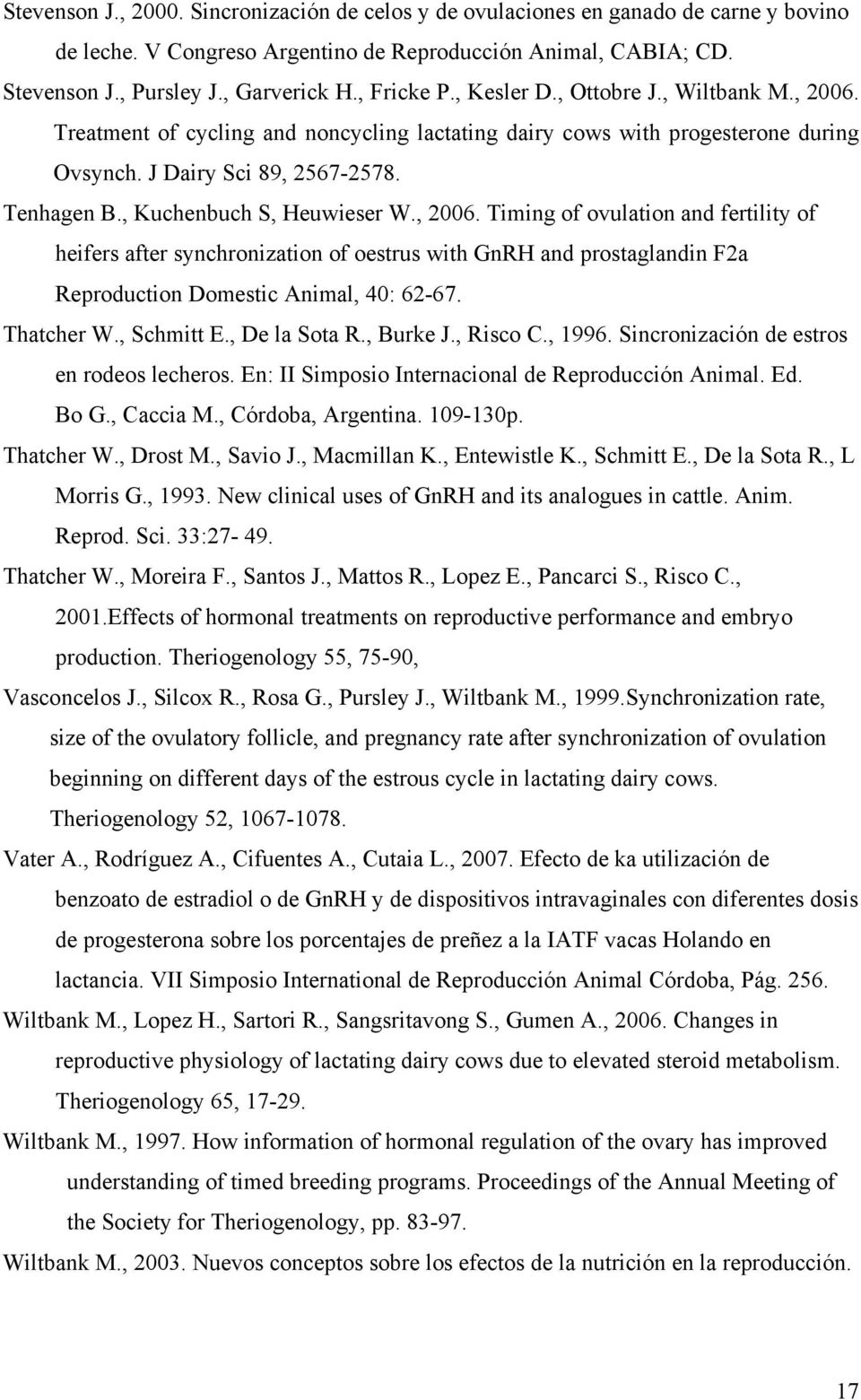 , Kuchenbuch S, Heuwieser W., 2006. Timing of ovulation and fertility of heifers after synchronization of oestrus with GnRH and prostaglandin F2a Reproduction Domestic Animal, 40: 62-67. Thatcher W.
