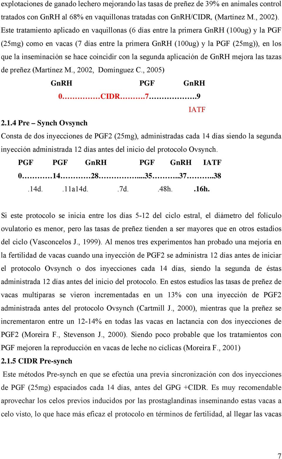 coincidir con la segunda aplicación de GnRH mejora las tazas de preñez (Martínez M., 2002, Domínguez C., 2005) GnRH PGF GnRH 0 CIDR.7.9 IATF 2.1.