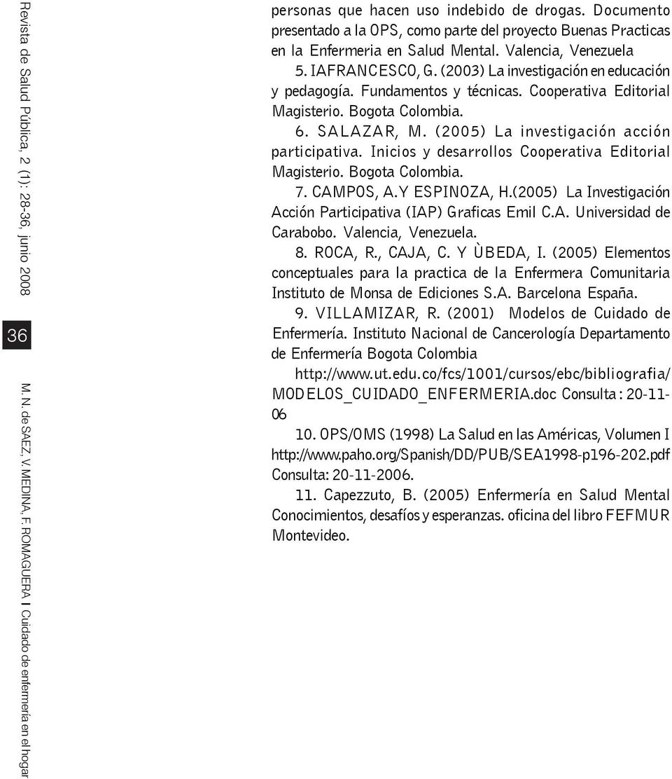 Inicios y desarrollos Cooperativa Editorial Magisterio. Bogota Colombia. 7. CAMPOS, A.Y ESPINOZA, H.(2005) La Investigación Acción Participativa (IAP) Graficas Emil C.A. Universidad de Carabobo.