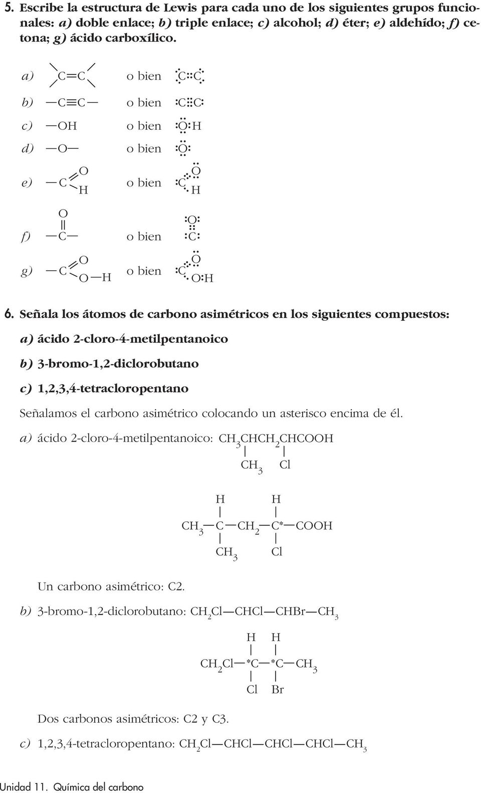 Señala los átomos de carbono asimétricos en los siguientes compuestos: a) ácido 2-cloro-4-metilpentanoico b) 3-bromo-1,2-diclorobutano c) 1,2,3,4-tetracloropentano Señalamos el