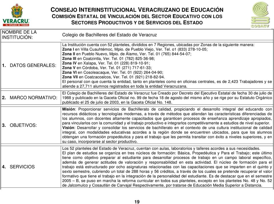 SERVICIOS Colegio de Bachilleres del Estado de Veracruz La Institución cuenta con 52 planteles, divididos en 7 Regiones, ubicadas por Zonas de la siguiente manera: Zona I en Villa Cuauhtémoc, Mpio.
