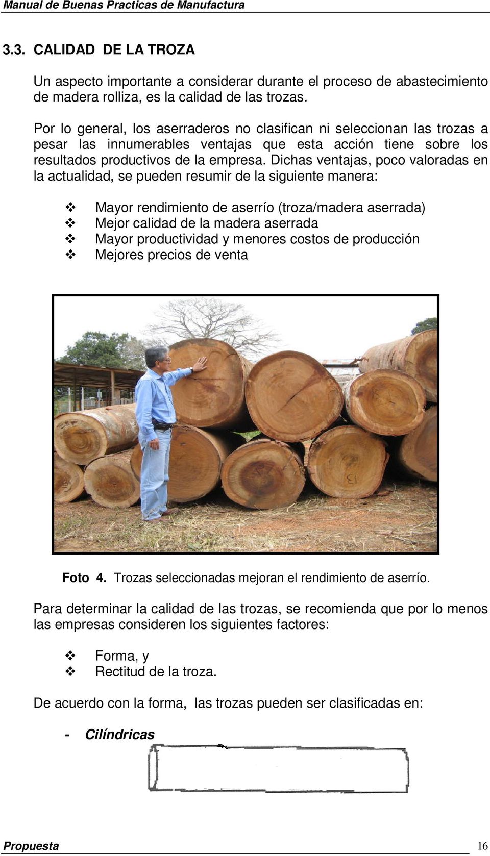 Dichas ventajas, poco valoradas en la actualidad, se pueden resumir de la siguiente manera: Mayor rendimiento de aserrío (troza/madera aserrada) Mejor calidad de la madera aserrada Mayor