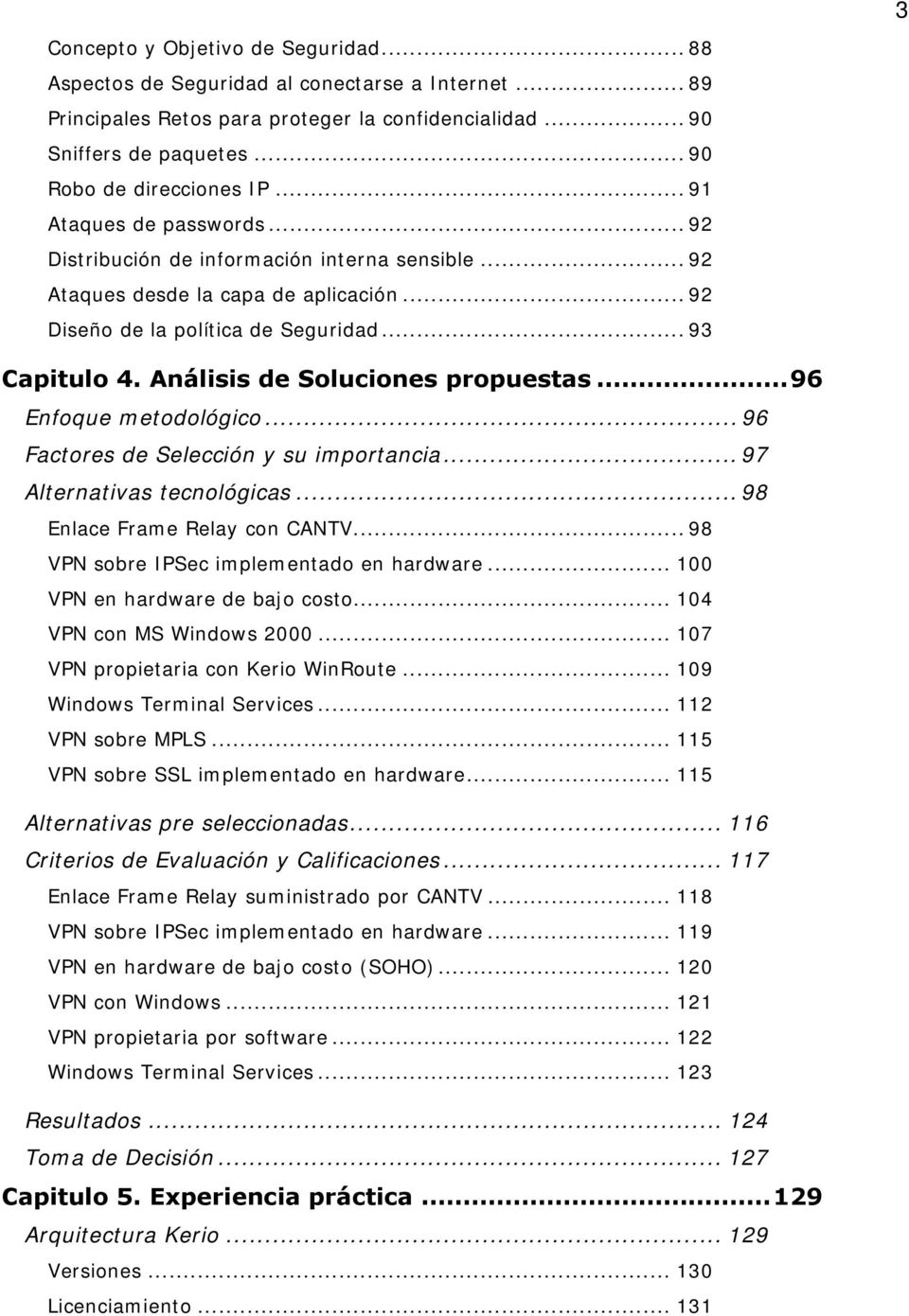 Análisis de Soluciones propuestas...96 Enfoque metodológico... 96 Factores de Selección y su importancia... 97 Alternativas tecnológicas... 98 Enlace Frame Relay con CANTV.