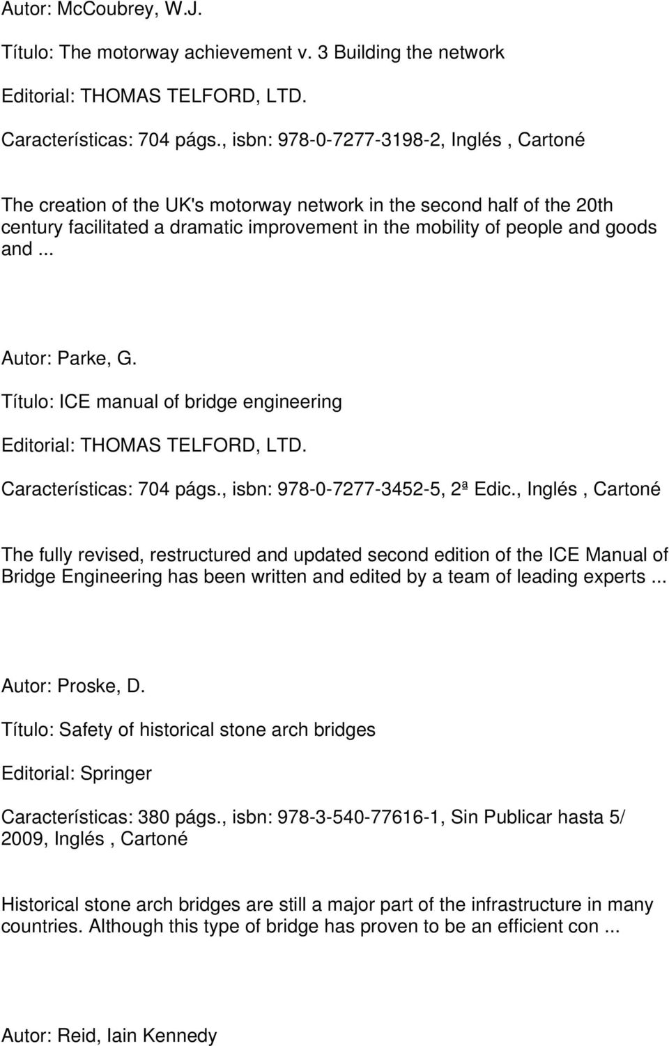 Autor: Parke, G. Título: ICE manual of bridge engineering Editorial: THOMAS TELFORD, LTD. Características: 704 págs., isbn: 978-0-7277-3452-5, 2ª Edic.