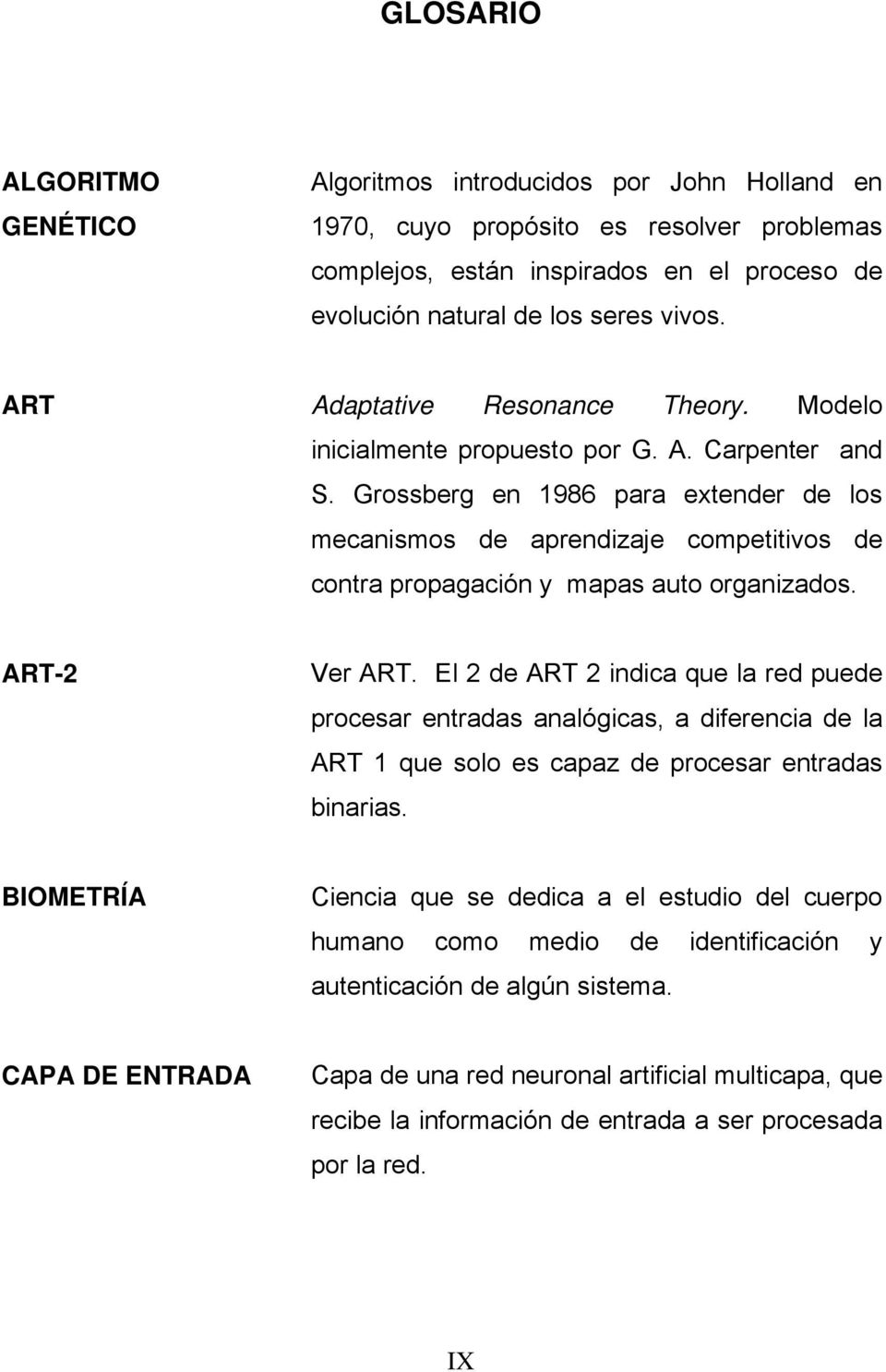 Grossberg en 1986 para extender de los mecanismos de aprendizaje competitivos de contra propagación y mapas auto organizados. ART-2 Ver ART.