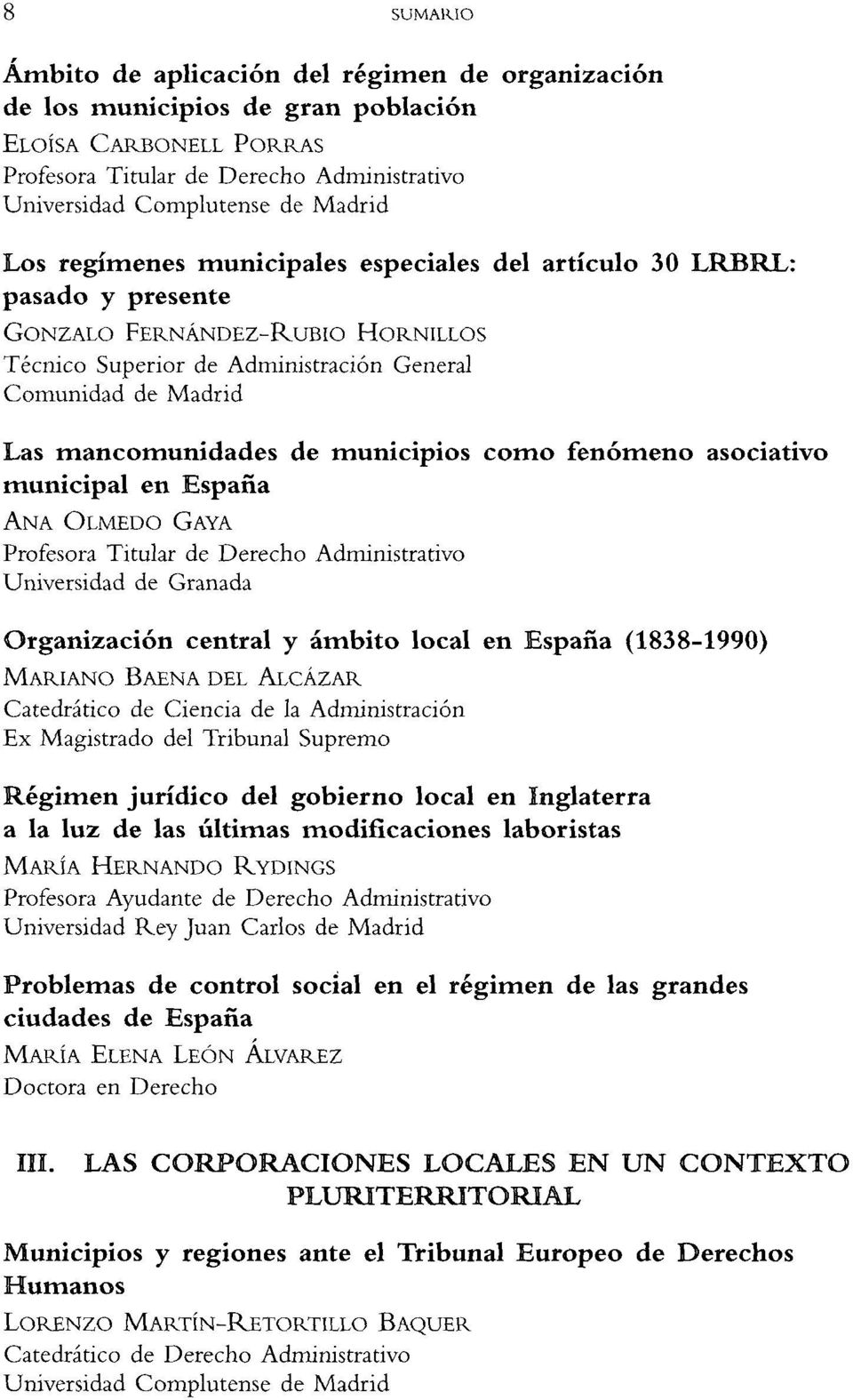 Organización central y ámbito local en España (1838-1990) MARIANO BAENA DEL ALCÁZAR Catedrático de Ciencia de la Administración Ex Magistrado del Tribunal Supremo Régimen jurídico del gobierno local