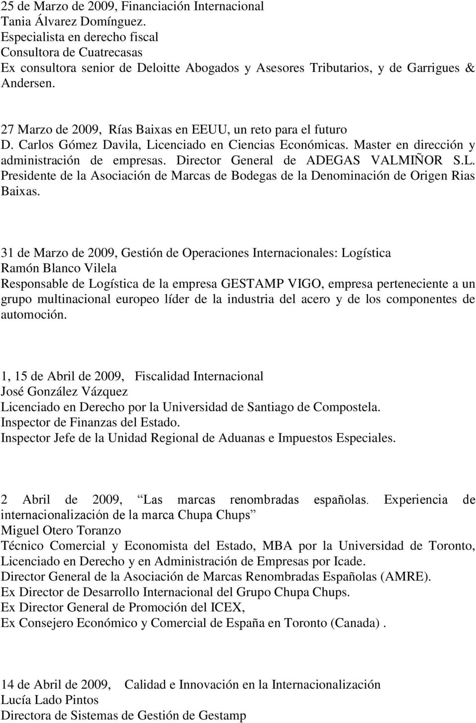 27 Marzo de 2009, Rías Baixas en EEUU, un reto para el futuro D. Carlos Gómez Davila, Licenciado en Ciencias Económicas. Master en dirección y administración de empresas.