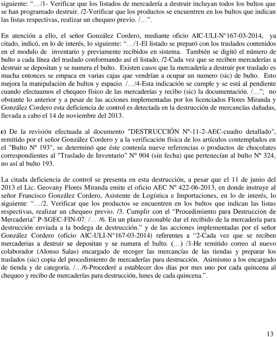 En atención a ello, el señor González Cordero, mediante oficio AIC-ULI-N 167-03-2014, ya citado, indicó, en lo de interés, lo siguiente: /1-El listado se preparó con los traslados contenidos en el