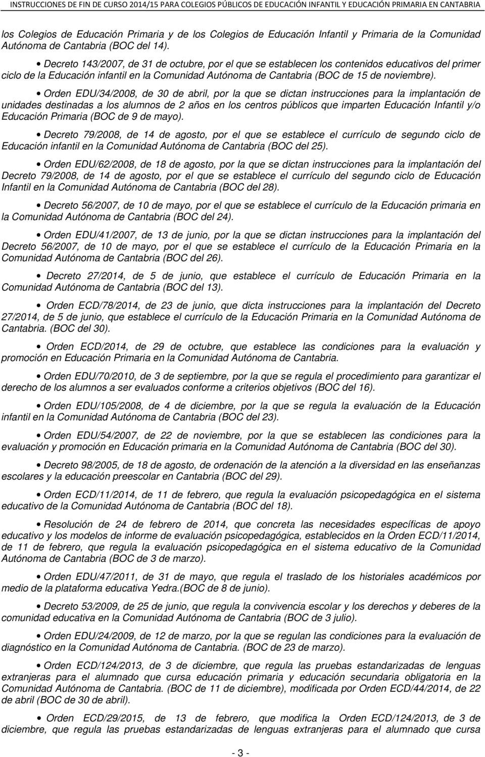 Orden EDU/34/2008, de 30 de abril, por la que se dictan instrucciones para la implantación de unidades destinadas a los alumnos de 2 años en los centros públicos que imparten Educación Infantil y/o